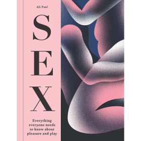 SEX:Â Everything Everyone Needs to Know about Pleasure and Play