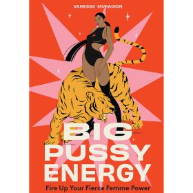 Big Pussy Energy:Â Fire Up Your Fierce Femme Power